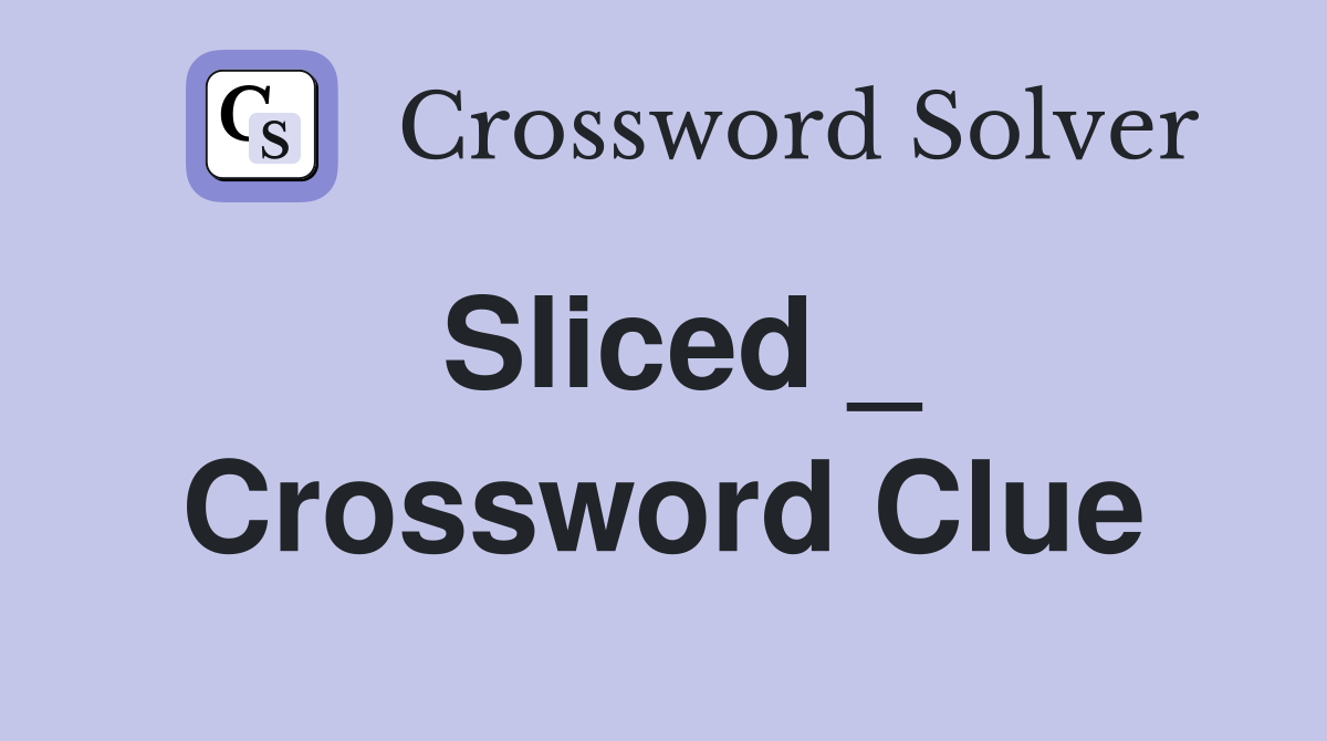 Sliced _ Crossword Clue