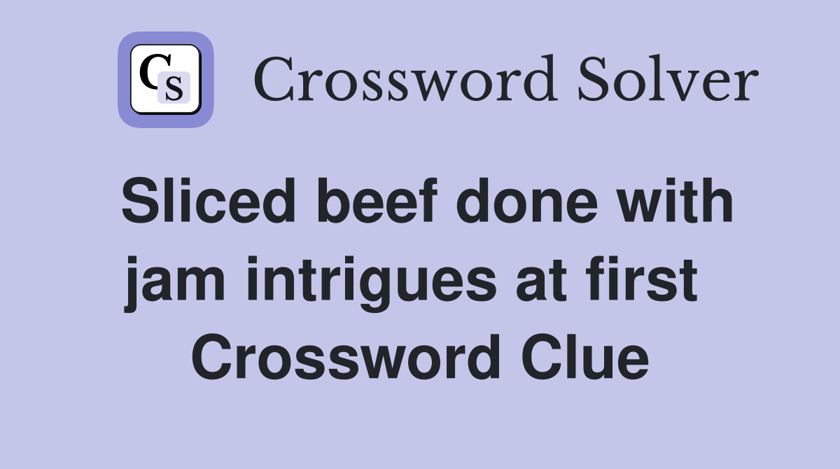Sliced beef done with jam intrigues at first  Crossword Clue