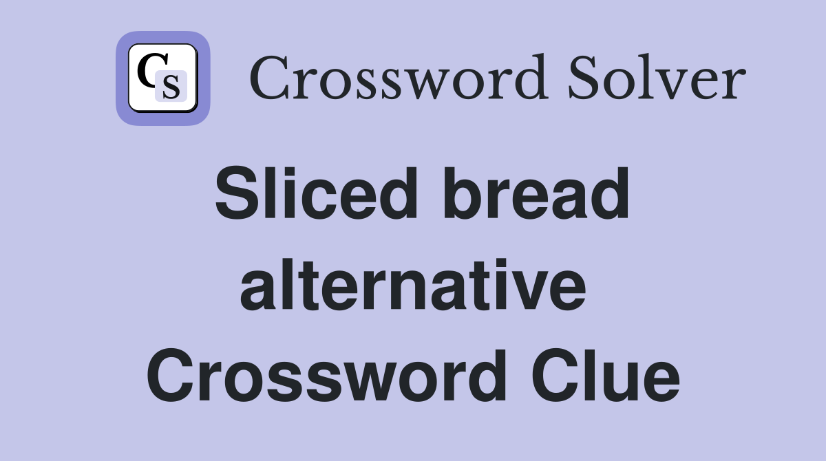 Sliced bread alternative Crossword Clue