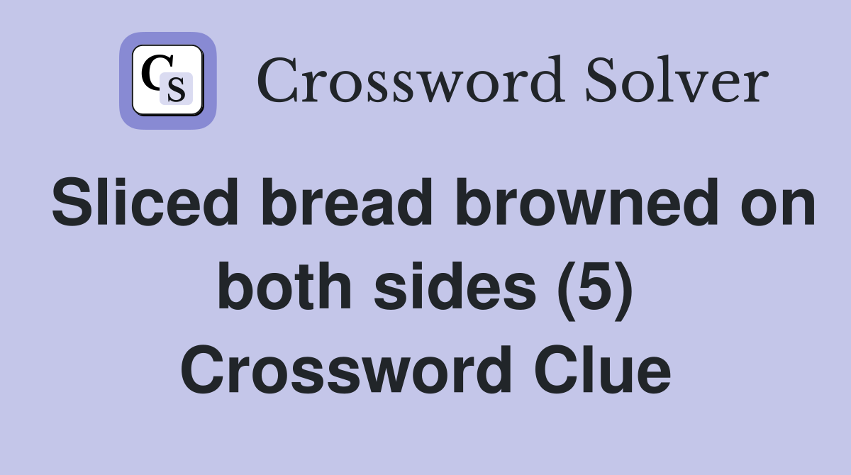 Sliced bread browned on both sides (5) Crossword Clue