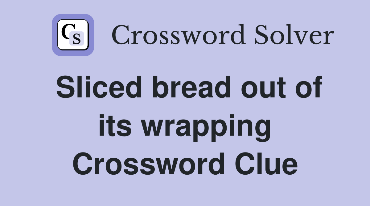 Sliced bread out of its wrapping Crossword Clue