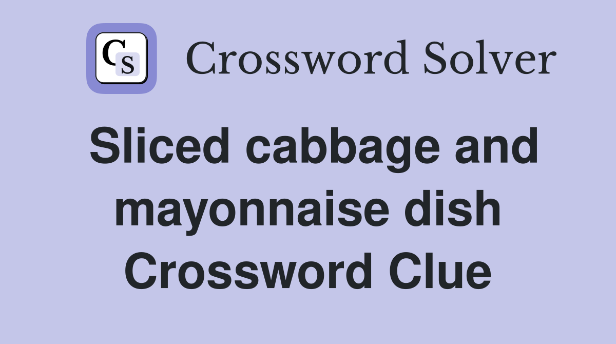 Sliced cabbage and mayonnaise dish Crossword Clue
