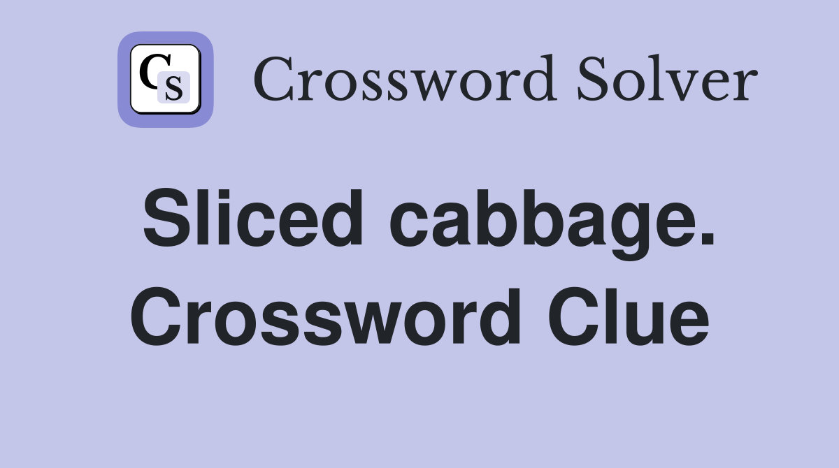 Sliced cabbage. Crossword Clue