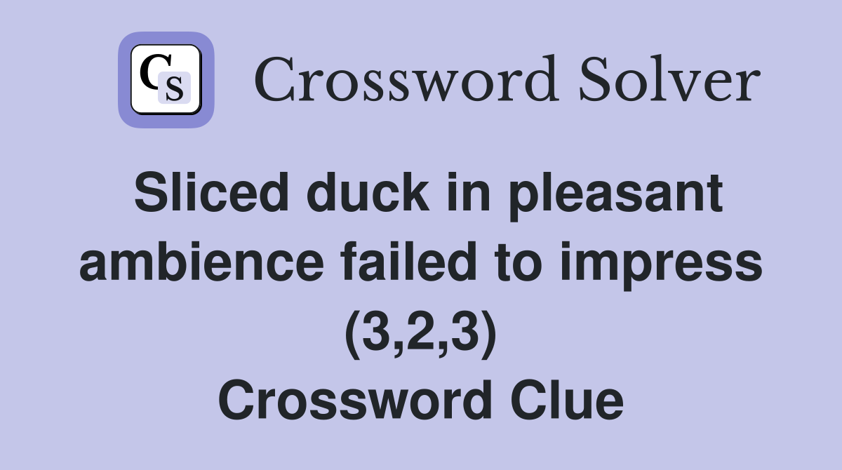 Sliced duck in pleasant ambience failed to impress (3,2,3) Crossword Clue
