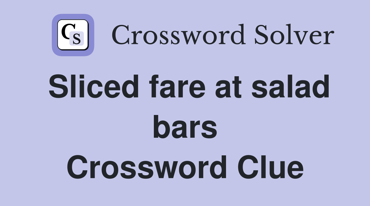 Sliced fare at salad bars Crossword Clue