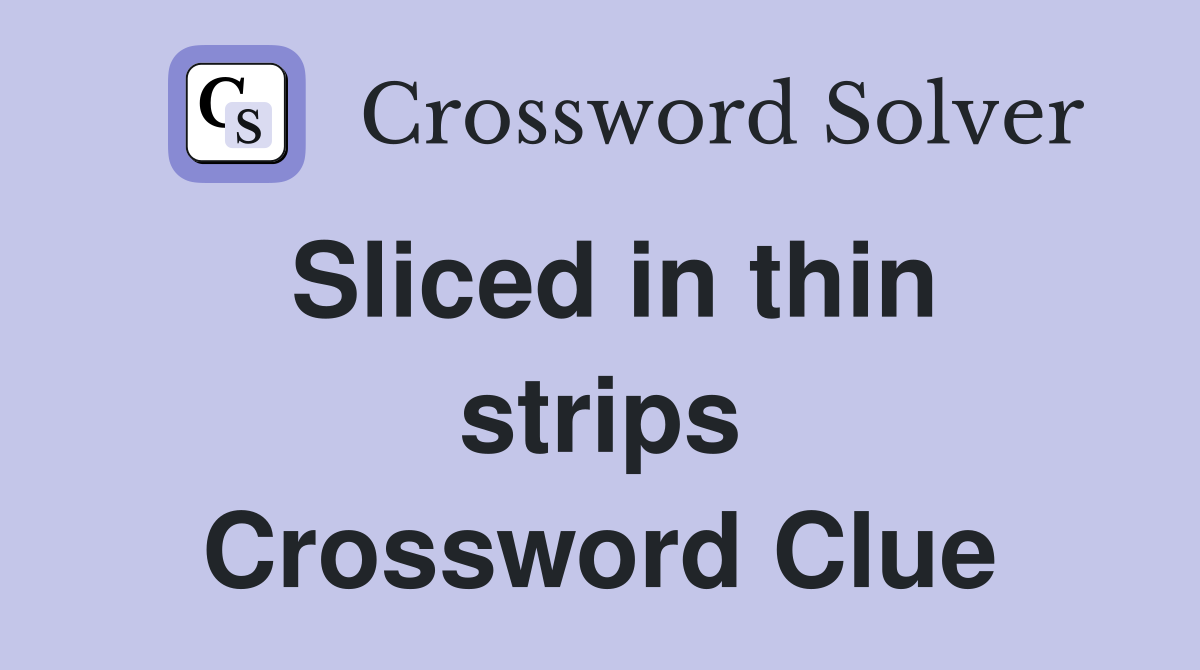 Sliced in thin strips Crossword Clue