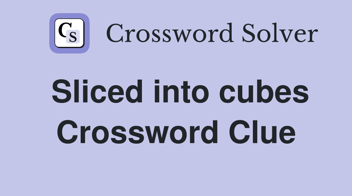 Sliced into cubes Crossword Clue