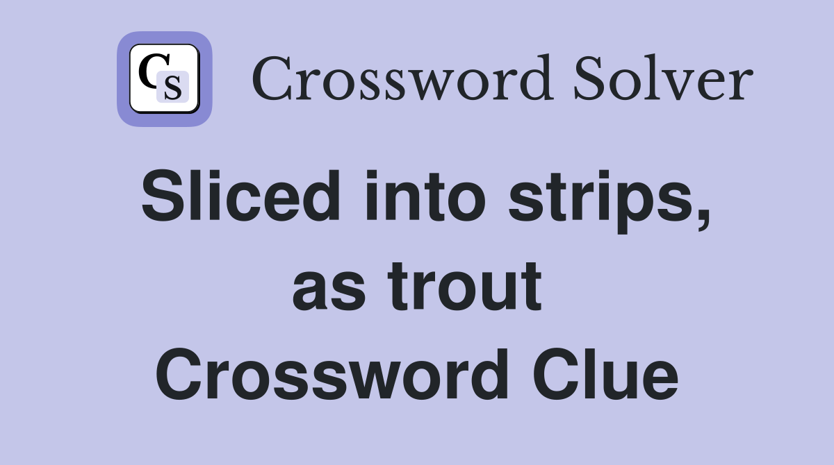 Sliced into strips, as trout Crossword Clue