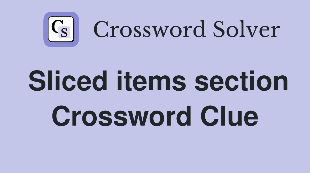 Sliced items section Crossword Clue