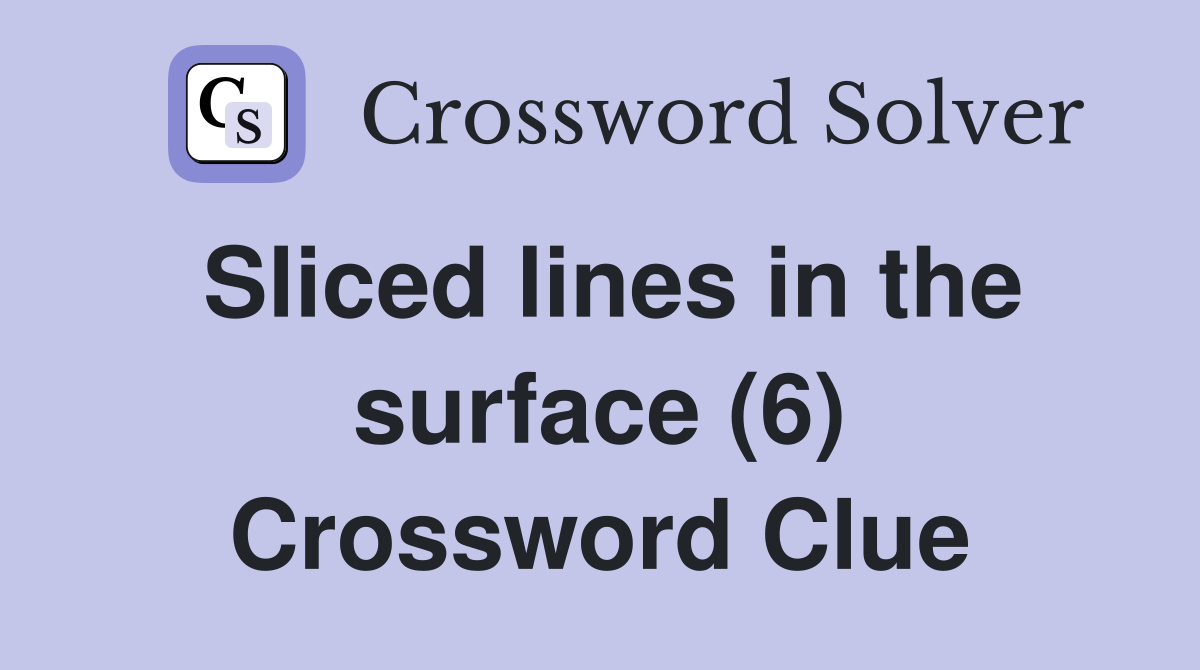 Sliced lines in the surface (6) Crossword Clue