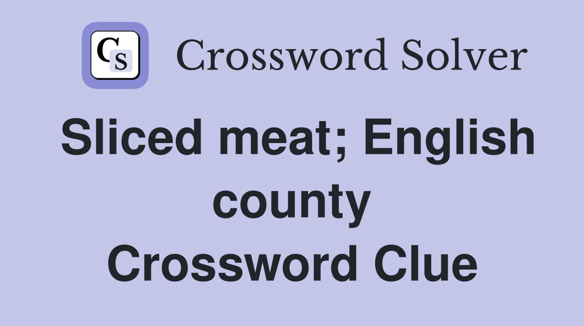 Sliced meat; English county Crossword Clue