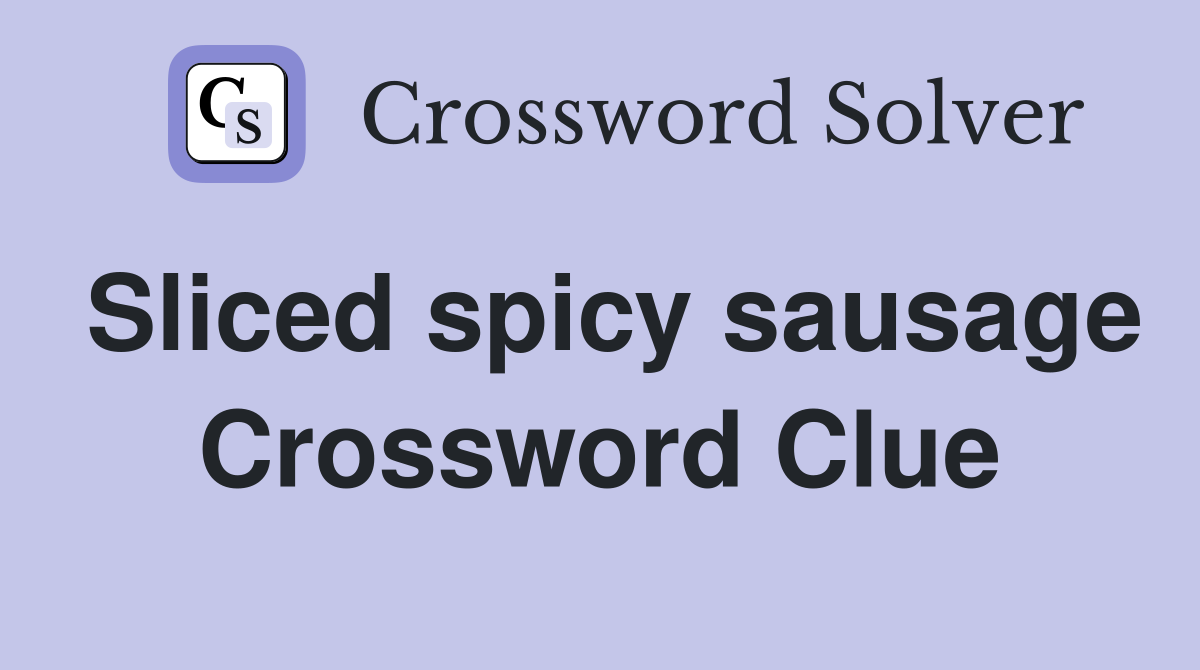 Sliced spicy sausage Crossword Clue