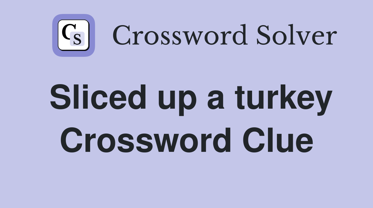 Sliced up a turkey Crossword Clue