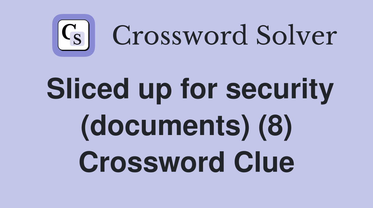 Sliced up for security (documents) (8) Crossword Clue
