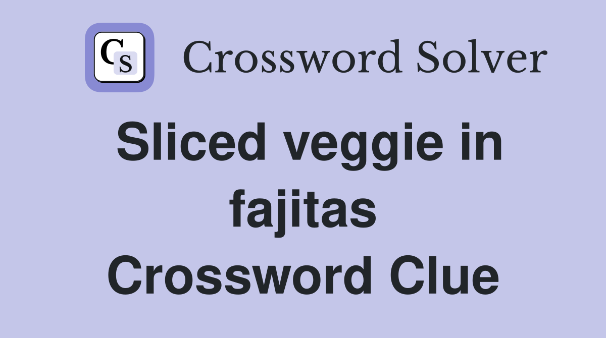Sliced veggie in fajitas Crossword Clue