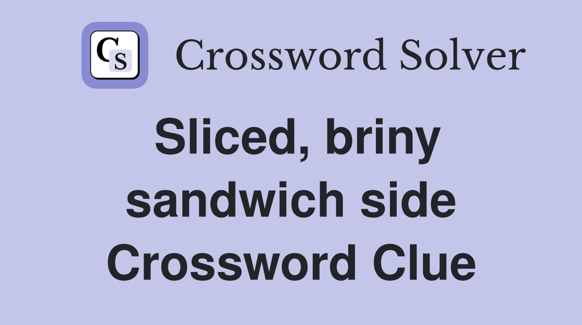 Sliced, briny sandwich side Crossword Clue