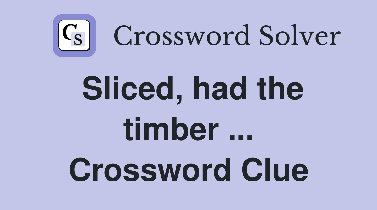 Sliced, had the timber ... Crossword Clue