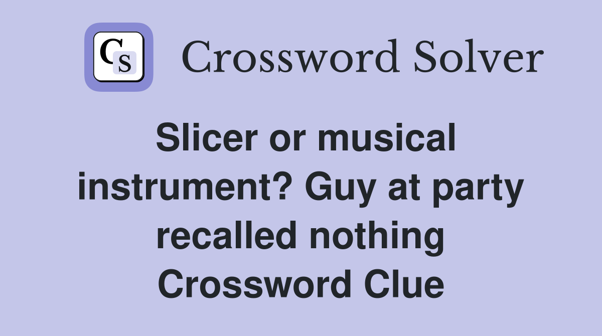 Slicer or musical instrument? Guy at party recalled nothing Crossword Clue