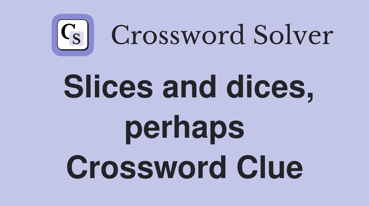 Slices and dices, perhaps Crossword Clue