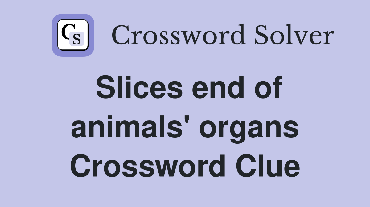 Slices end of animals' organs Crossword Clue