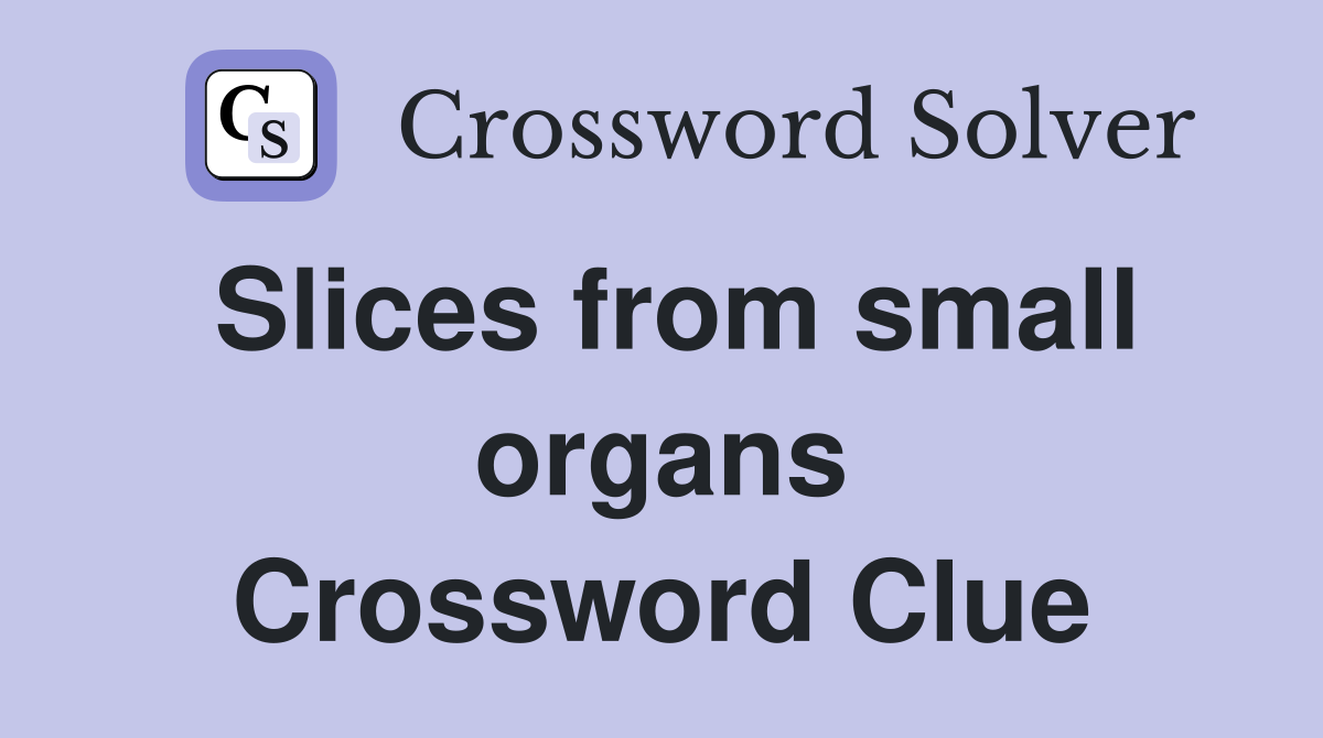 Slices from small organs Crossword Clue