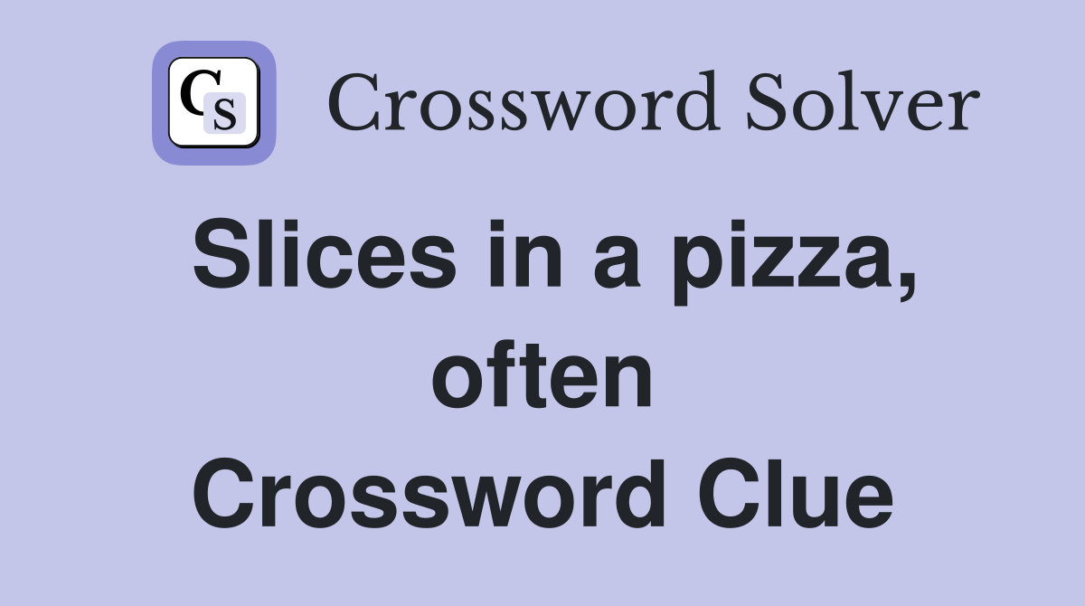 Slices in a pizza, often Crossword Clue
