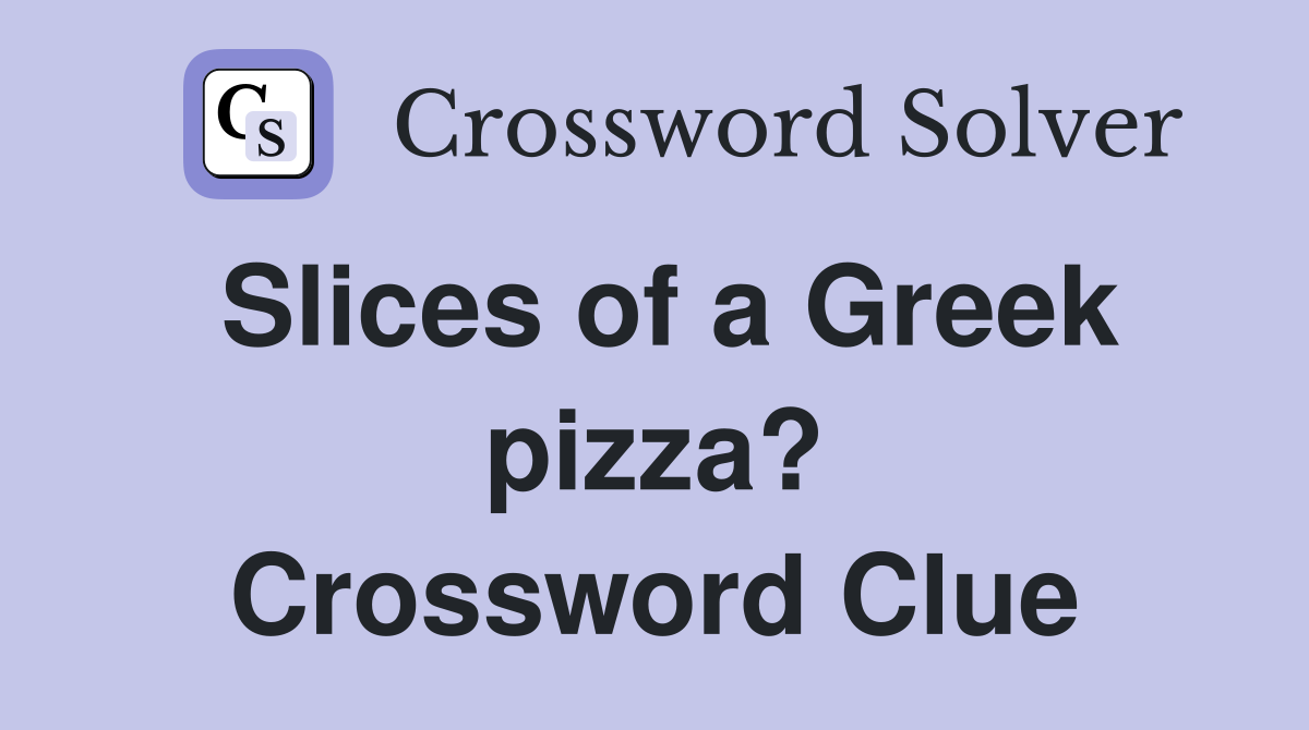 Slices of a Greek pizza? Crossword Clue