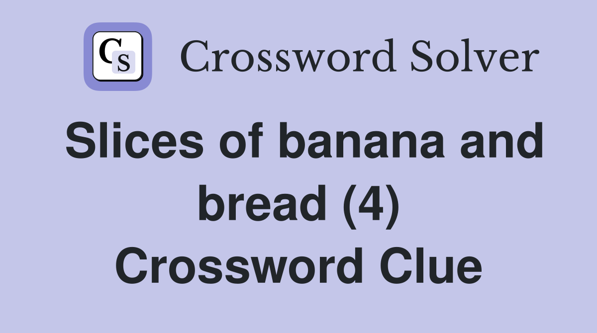 Slices of banana and bread (4) Crossword Clue