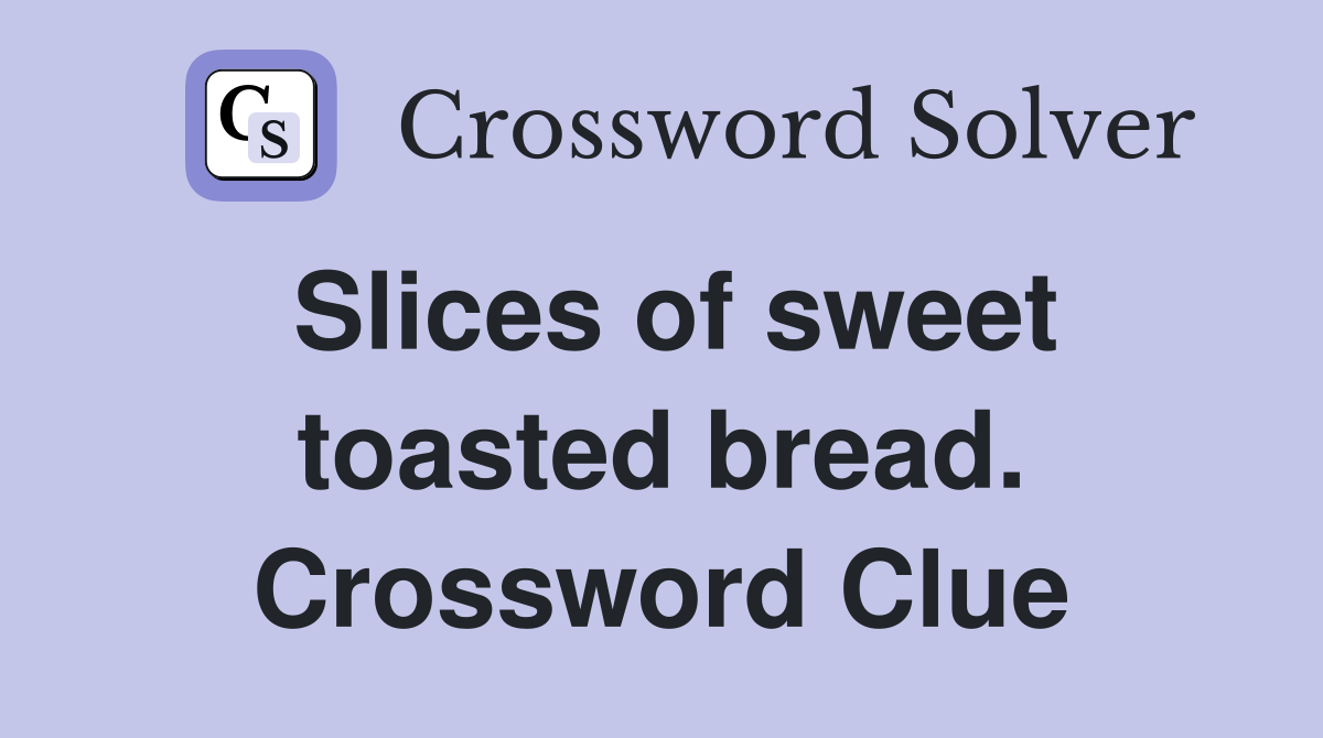 Slices of sweet toasted bread. Crossword Clue