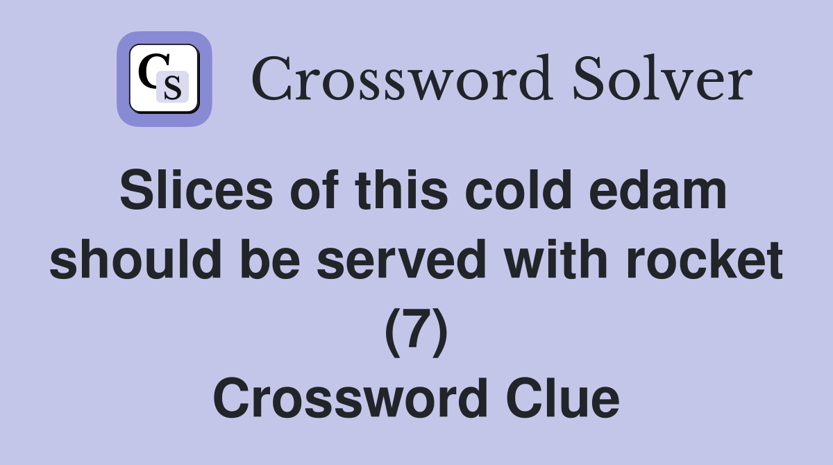 Slices of this cold edam should be served with rocket (7) Crossword Clue