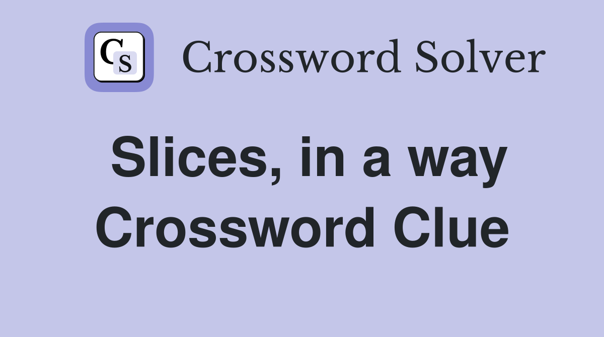 Slices, in a way Crossword Clue