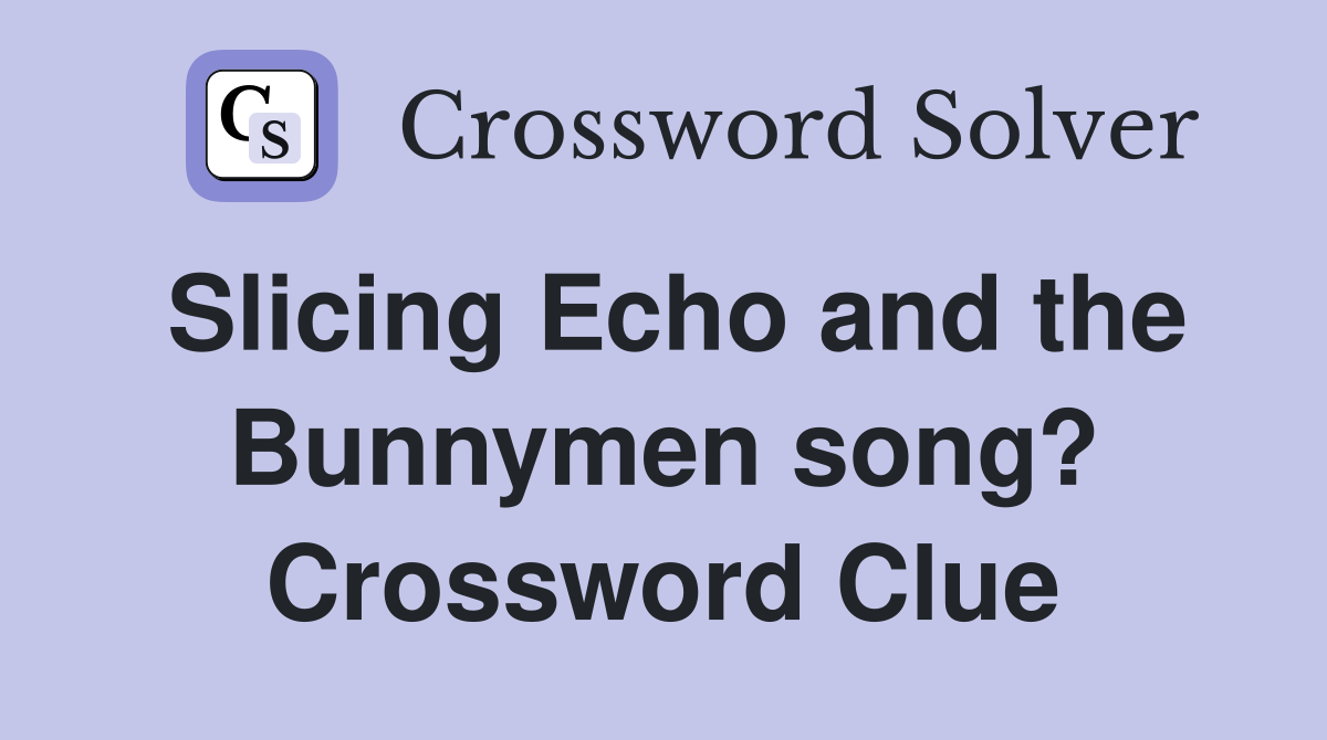 Slicing Echo and the Bunnymen song? Crossword Clue