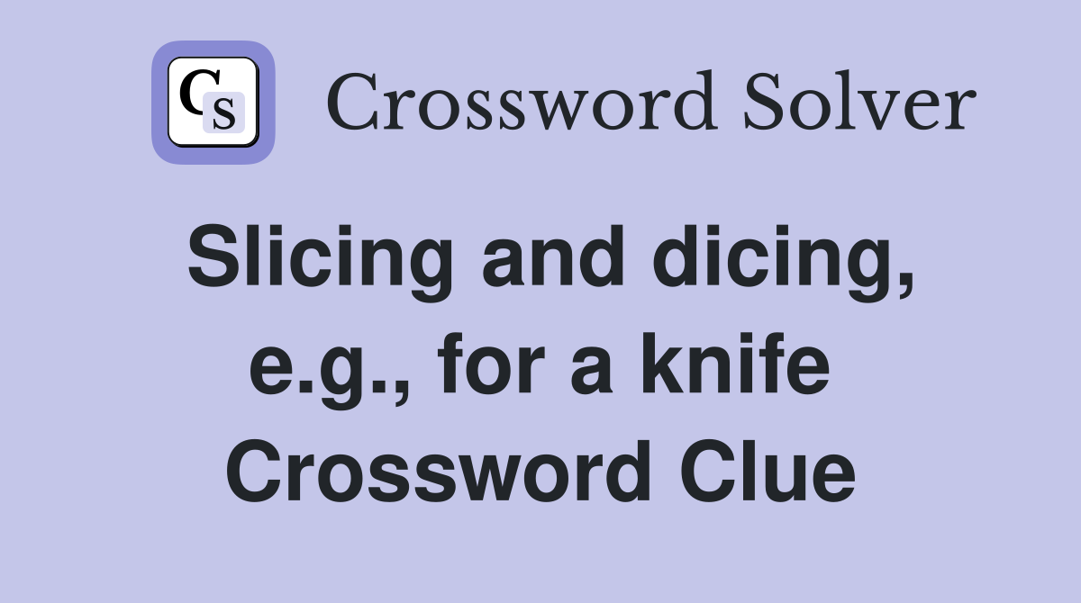 Slicing and dicing, e.g., for a knife Crossword Clue
