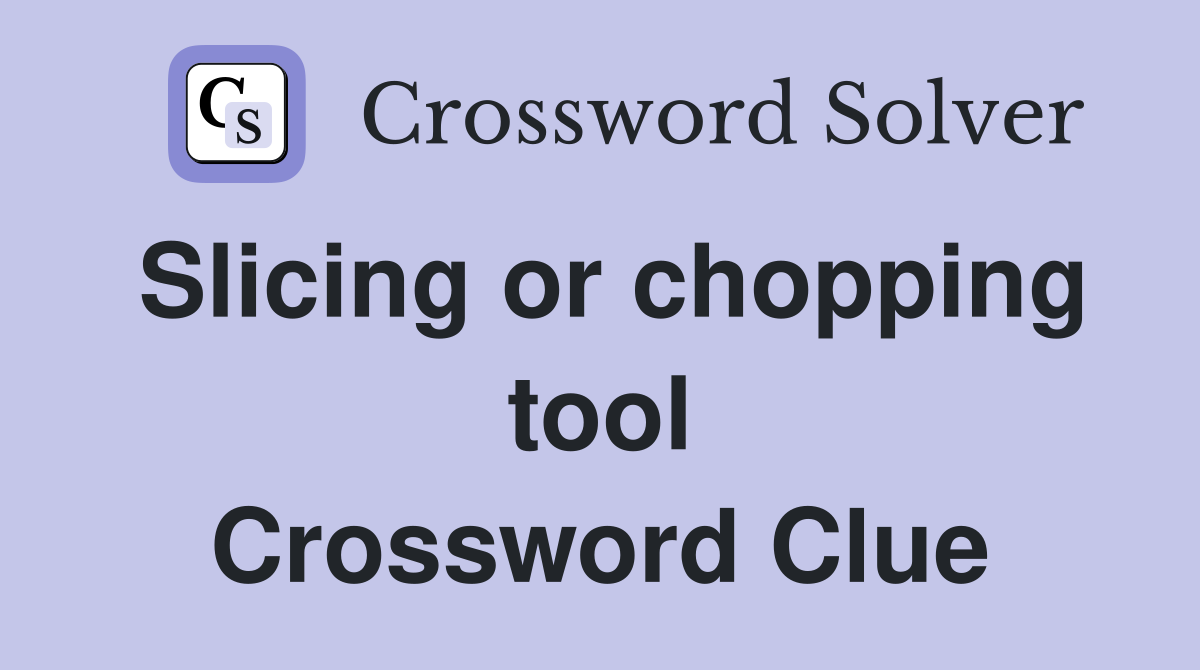 Slicing or chopping tool Crossword Clue