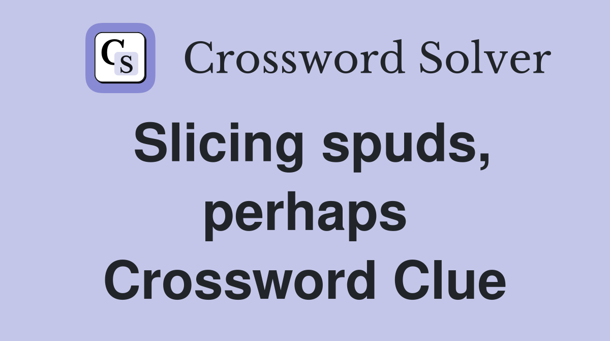 Slicing spuds, perhaps Crossword Clue