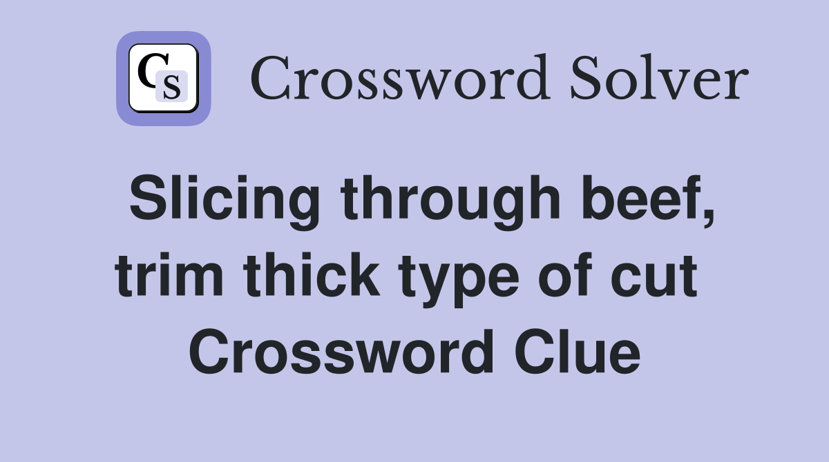 Slicing through beef, trim thick type of cut  Crossword Clue