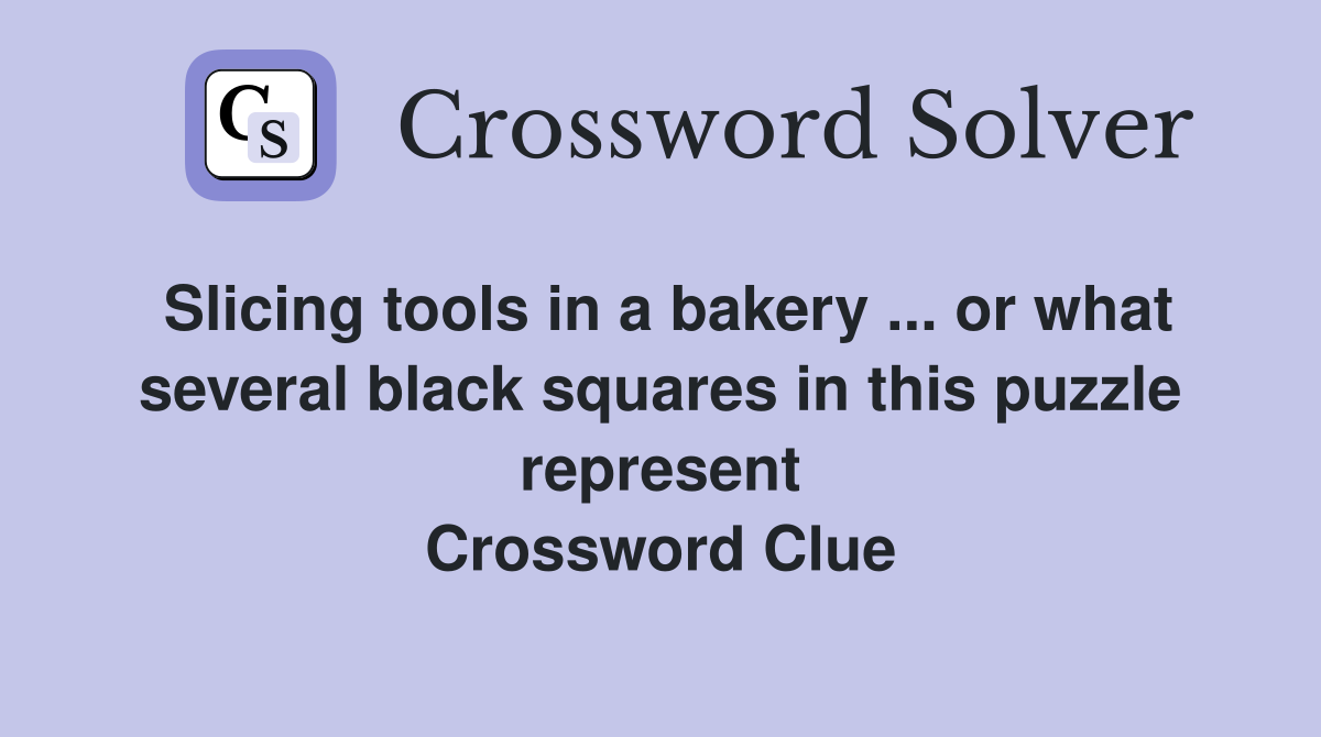 Slicing tools in a bakery ... or what several black squares in this puzzle represent Crossword Clue