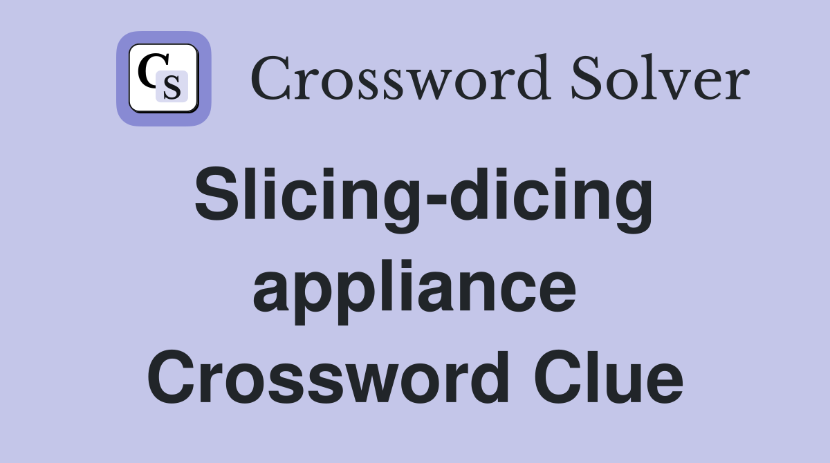 Slicing-dicing appliance Crossword Clue