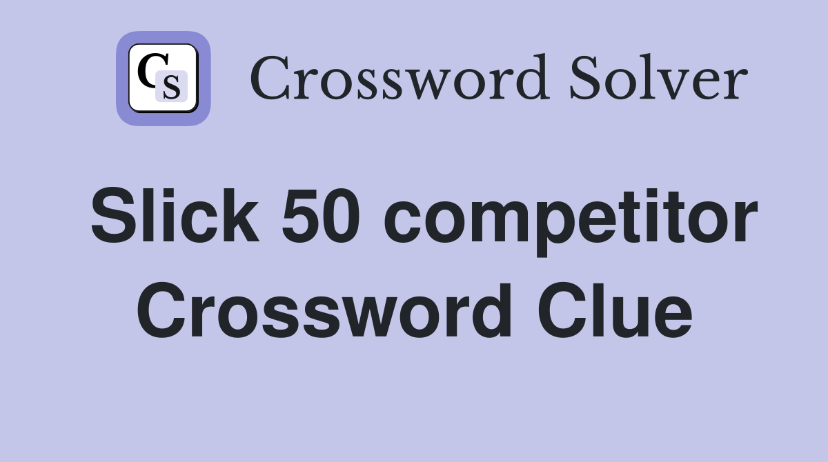 Slick 50 competitor Crossword Clue