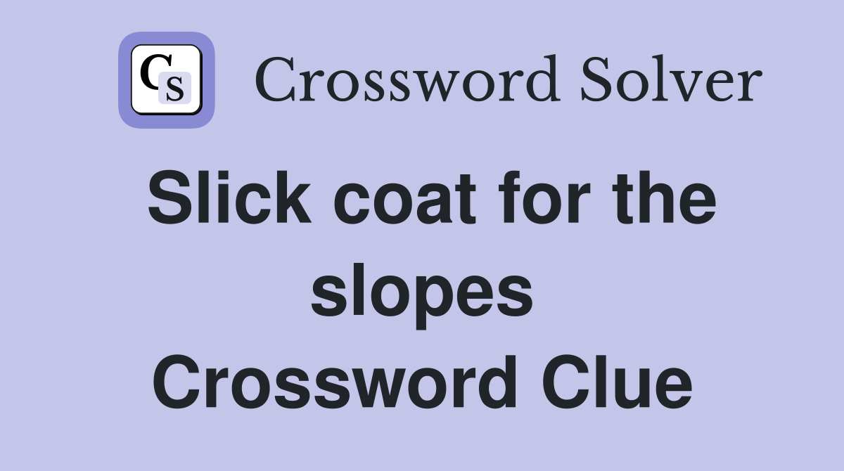Slick coat for the slopes Crossword Clue