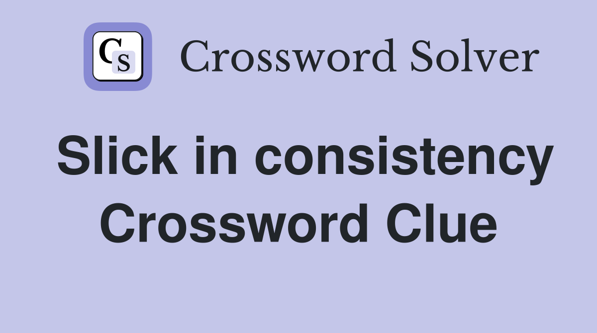 Slick in consistency Crossword Clue