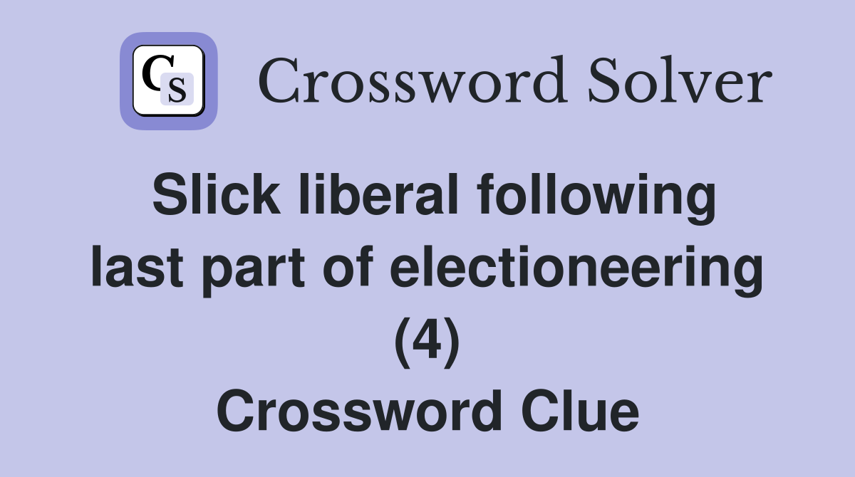 Slick liberal following last part of electioneering (4) Crossword Clue