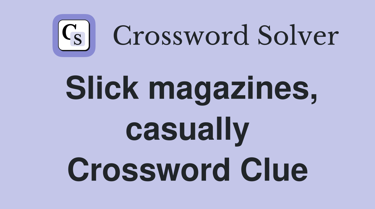 Slick magazines, casually Crossword Clue