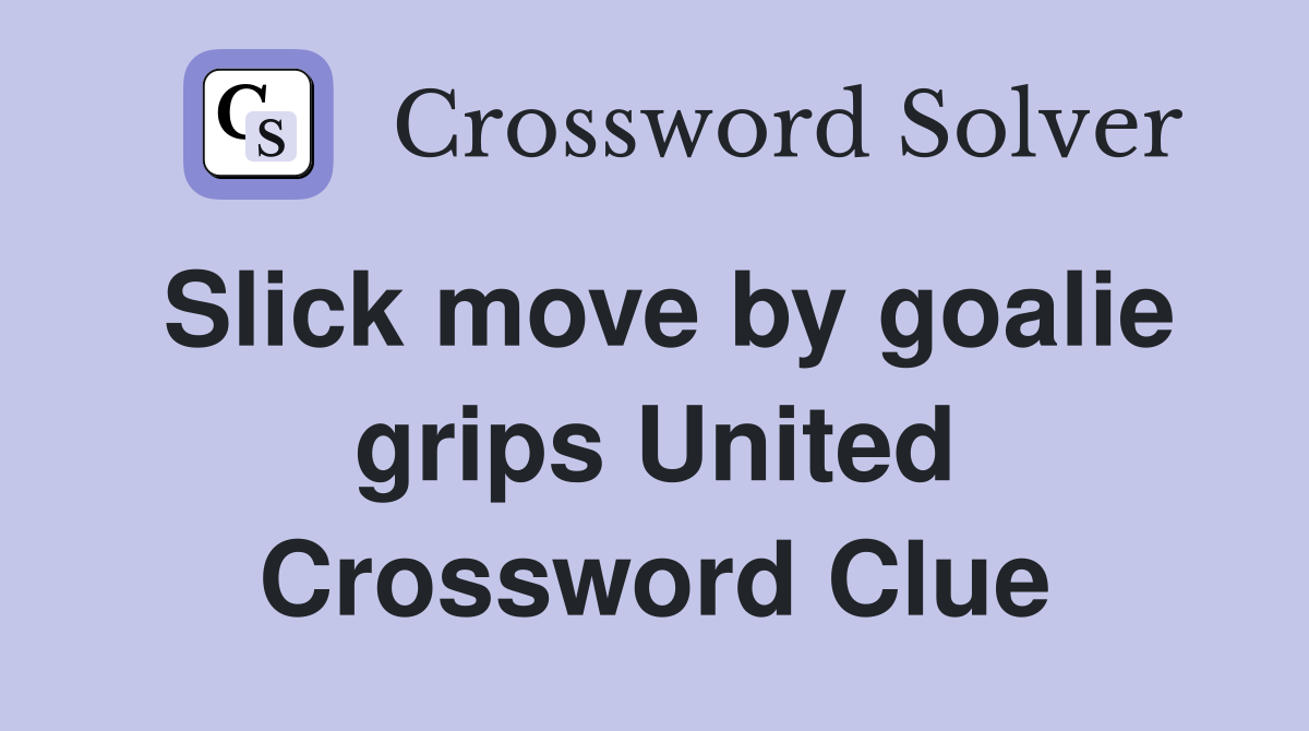 Slick move by goalie grips United Crossword Clue