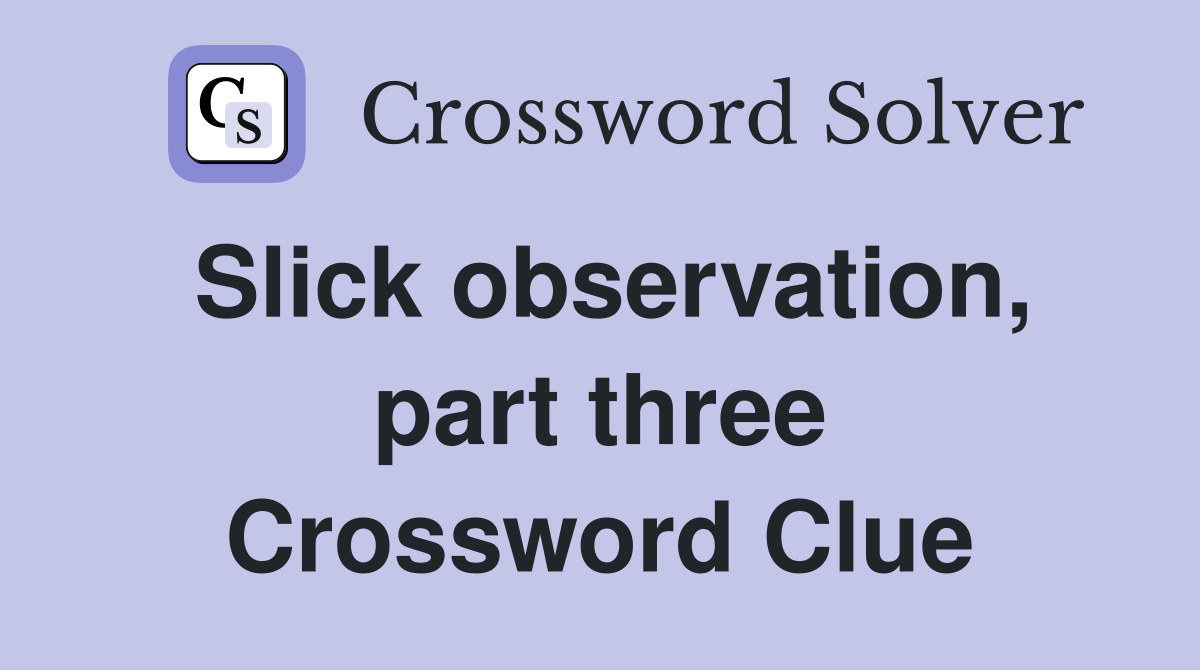 Slick observation, part three Crossword Clue