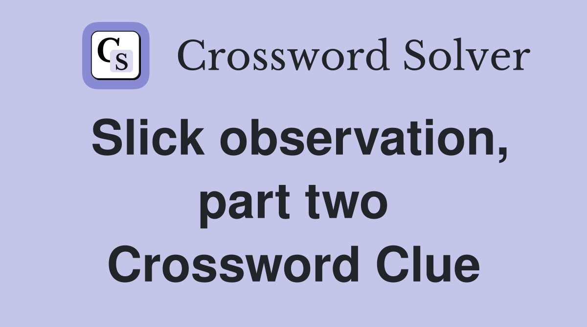 Slick observation, part two Crossword Clue