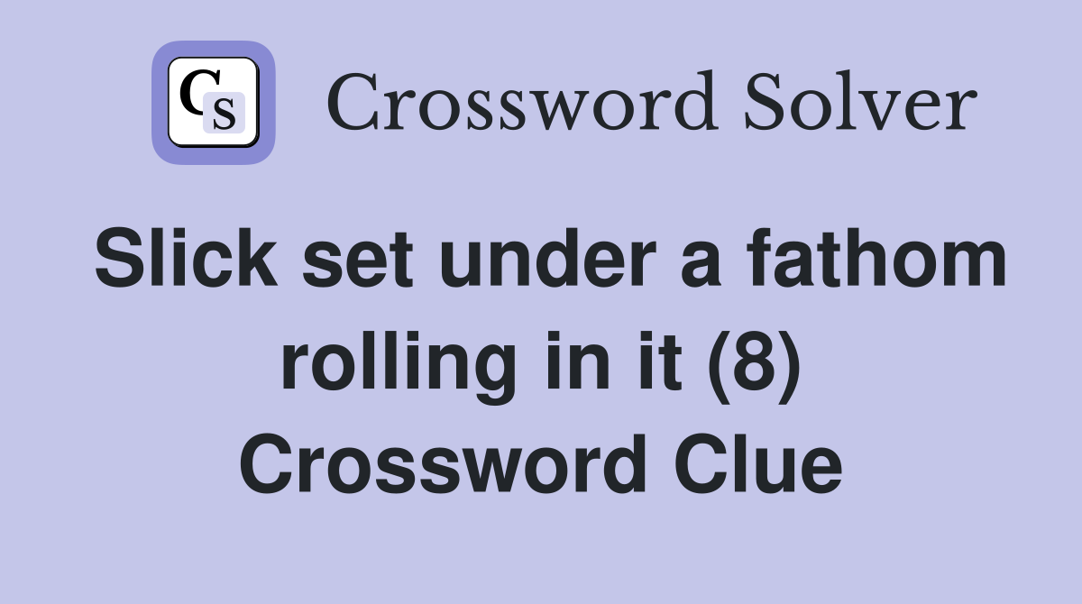 Slick set under a fathom rolling in it (8) Crossword Clue