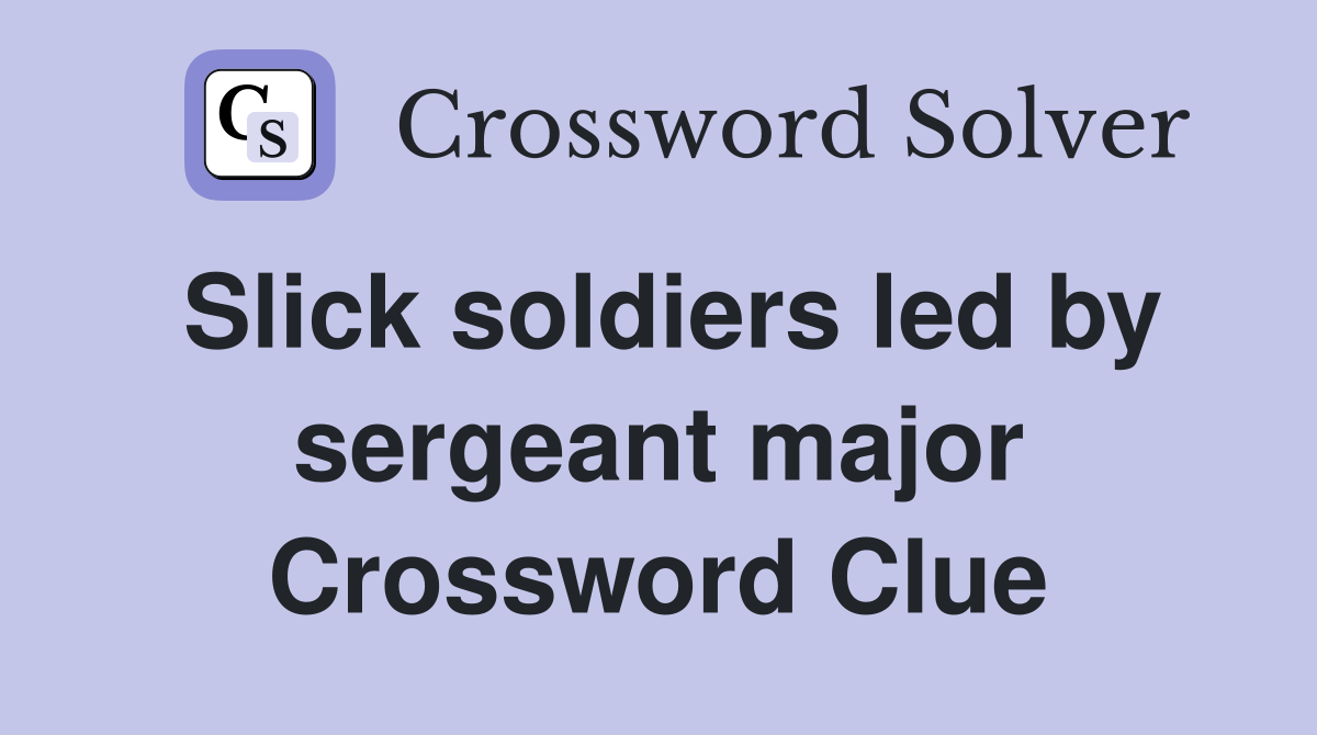 Slick soldiers led by sergeant major Crossword Clue