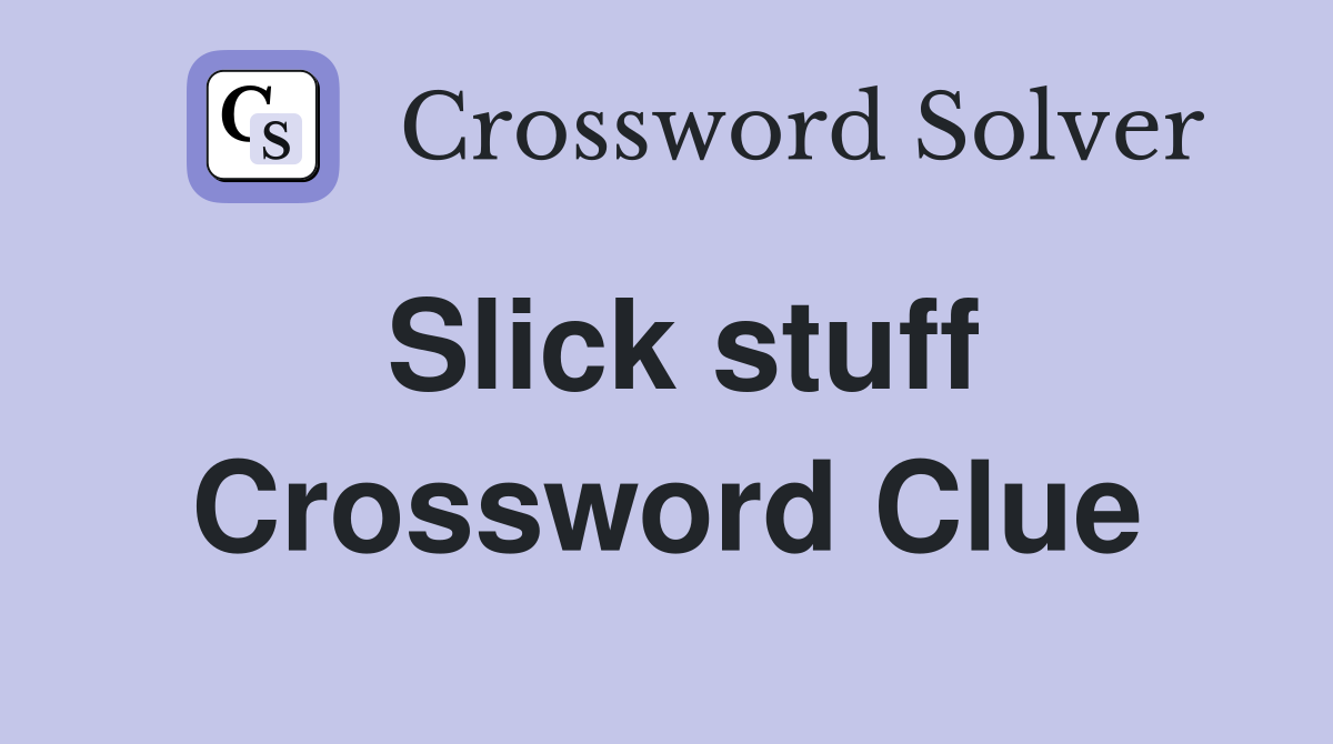 Slick stuff Crossword Clue