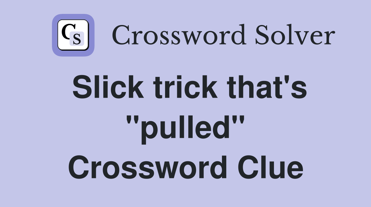 Slick trick that's "pulled" Crossword Clue